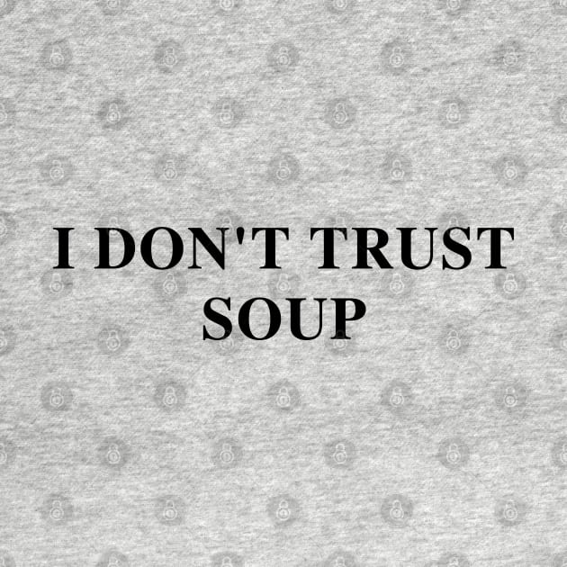 I Don't Trust Soup Funny Soup Lover by SonyaKorobkova